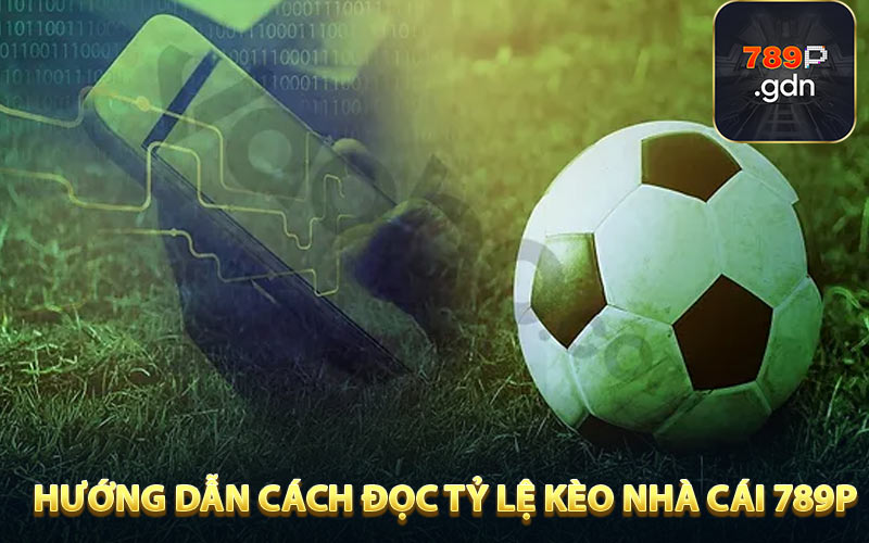 Hướng dẫn Cách đọc tỷ lệ kèo nhà cái 789P