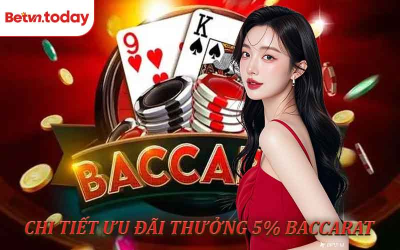 Tổng quan chương trình thưởng 5% baccarat tại Betvn